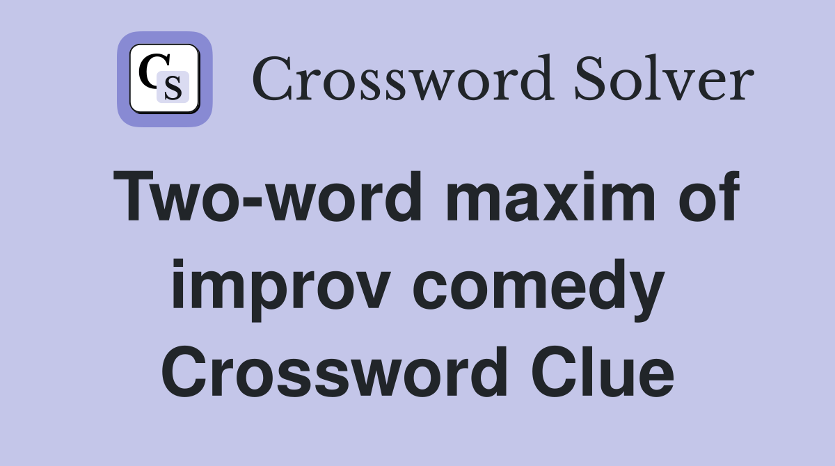 Two-word maxim of improv comedy Crossword Clue
