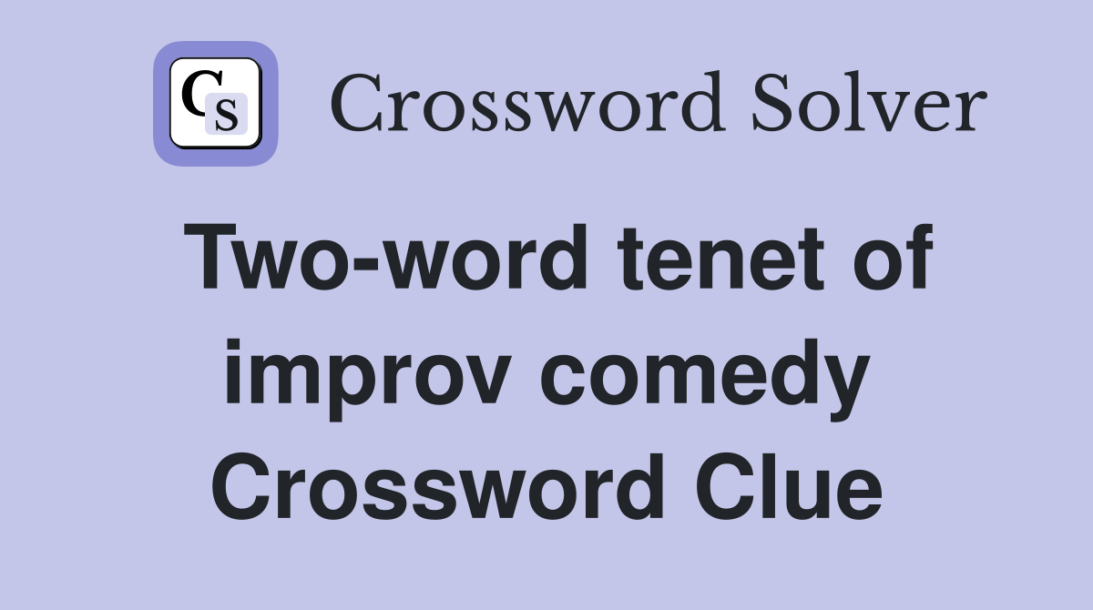 Two-word tenet of improv comedy Crossword Clue