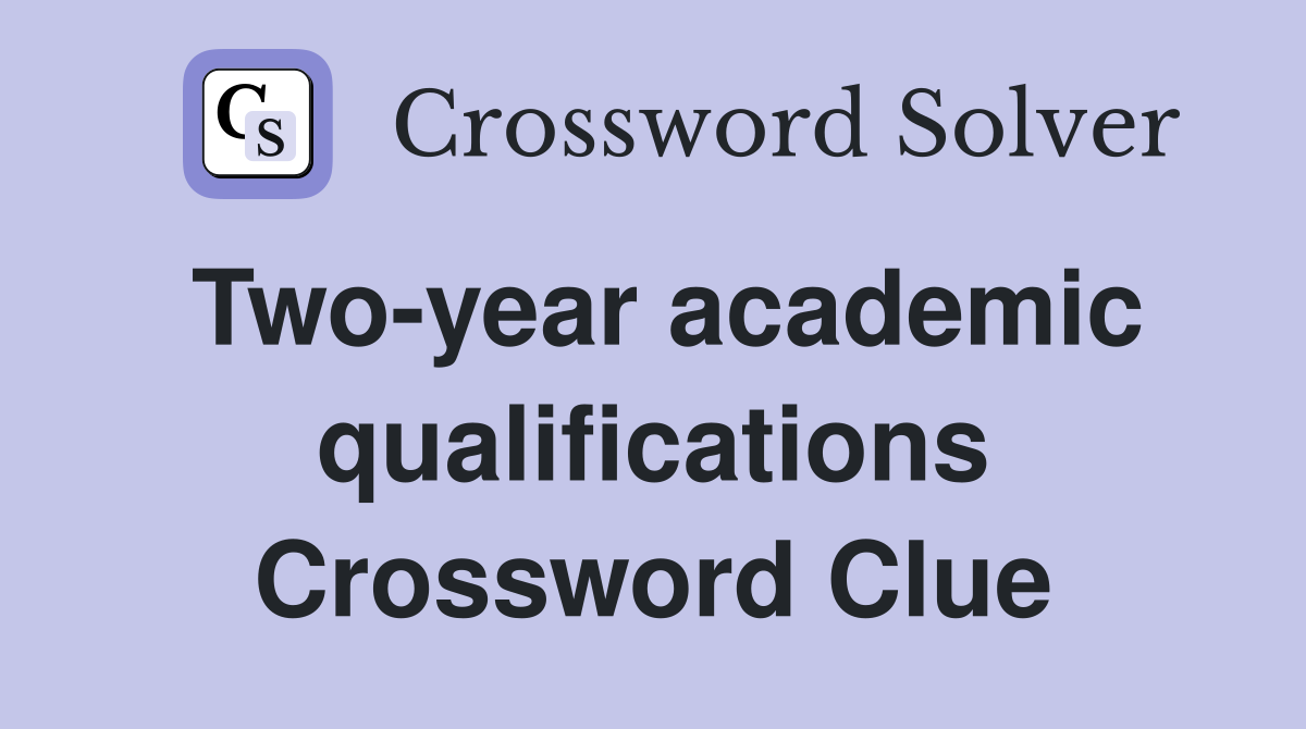 Two-year academic qualifications Crossword Clue