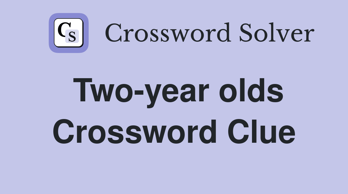 Two-year olds Crossword Clue