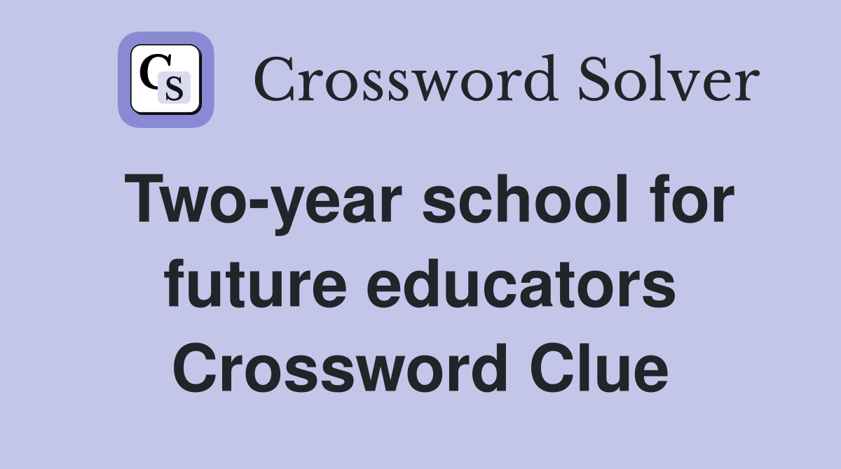Two-year school for future educators Crossword Clue