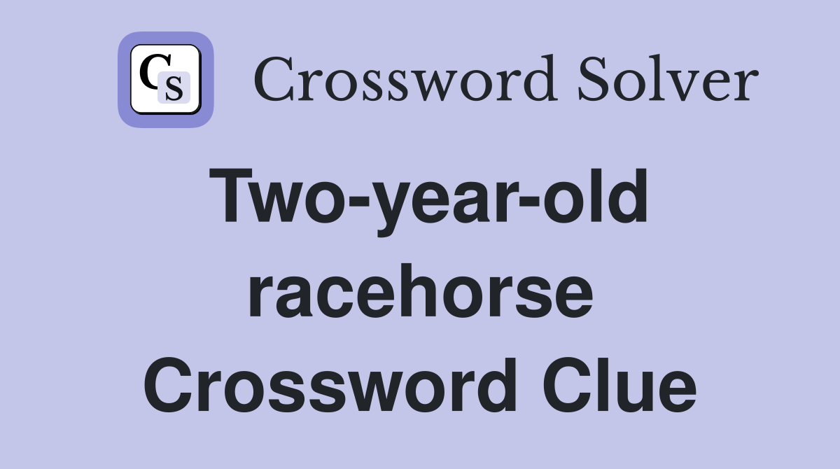 Two-year-old racehorse Crossword Clue