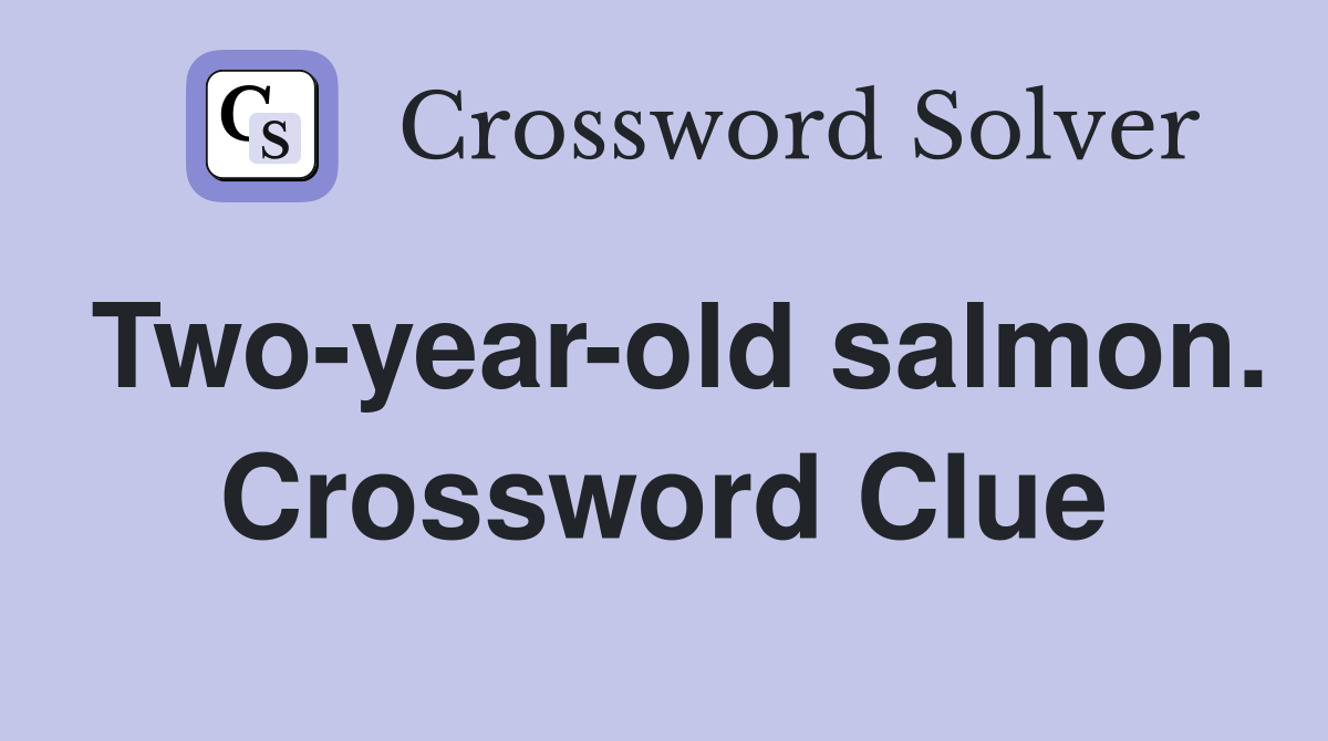 Two-year-old salmon. Crossword Clue