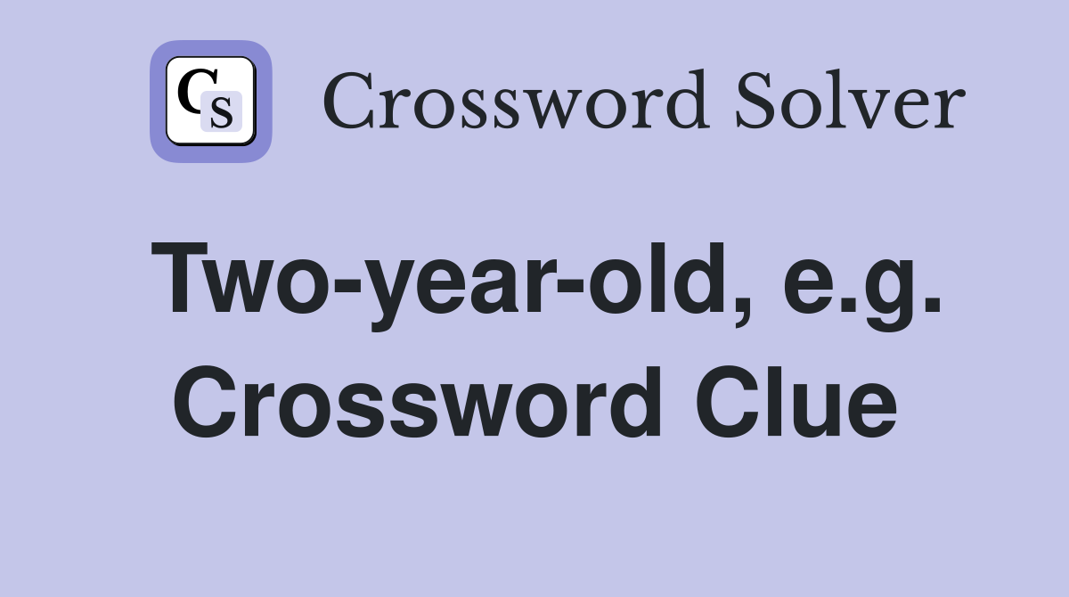 Two-year-old, e.g. Crossword Clue