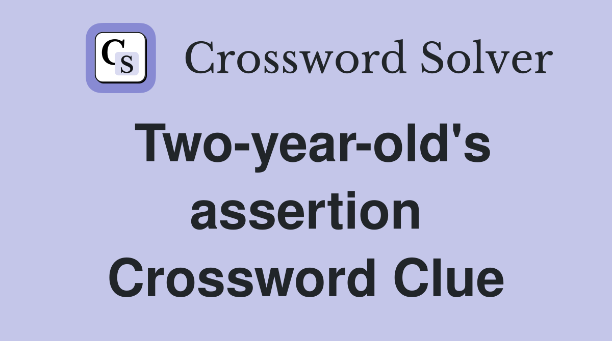 Two-year-old's assertion Crossword Clue
