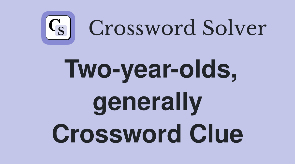 Two-year-olds, generally Crossword Clue