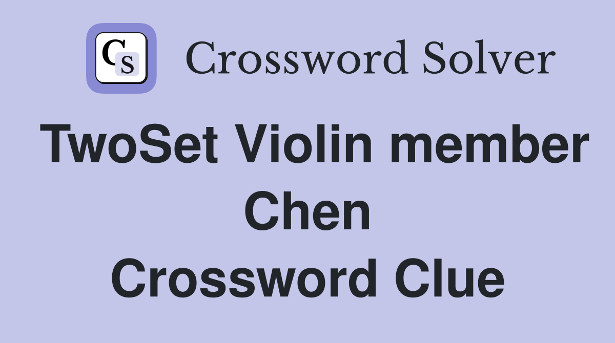 TwoSet Violin member Chen Crossword Clue