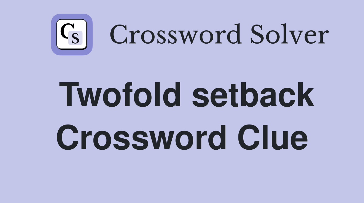 Twofold setback Crossword Clue