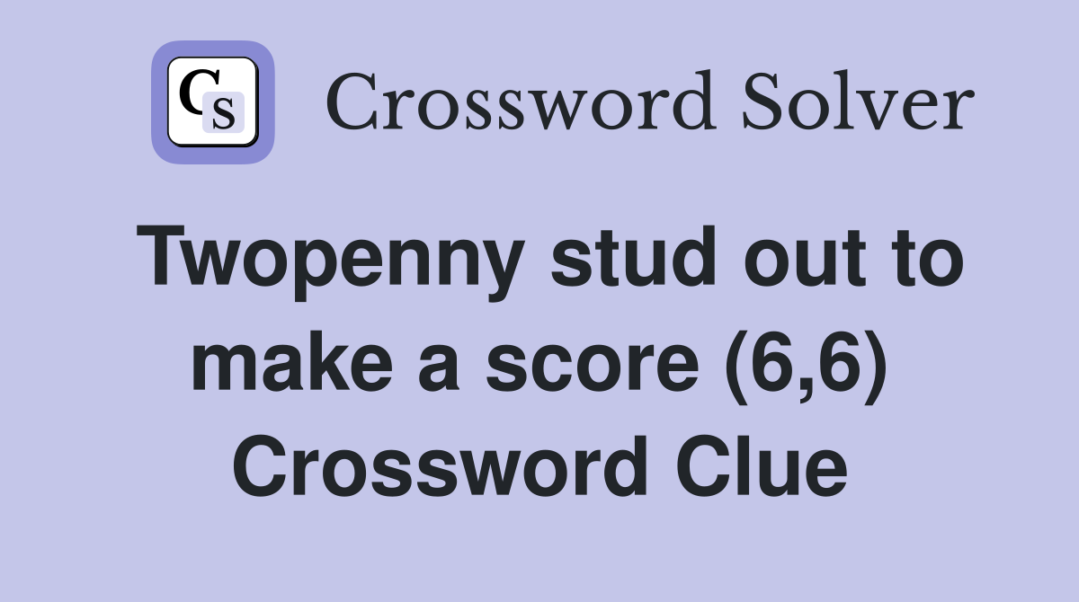 Twopenny stud out to make a score (6,6) Crossword Clue