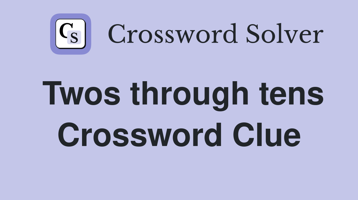 Twos through tens Crossword Clue