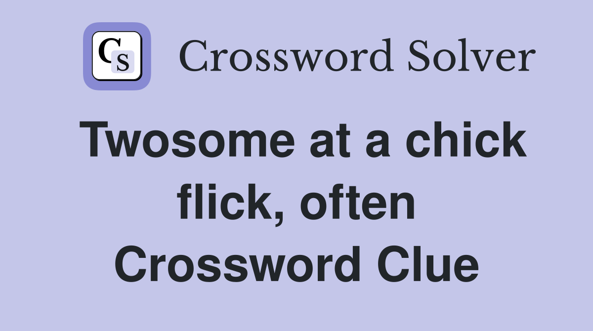 Twosome at a chick flick, often Crossword Clue