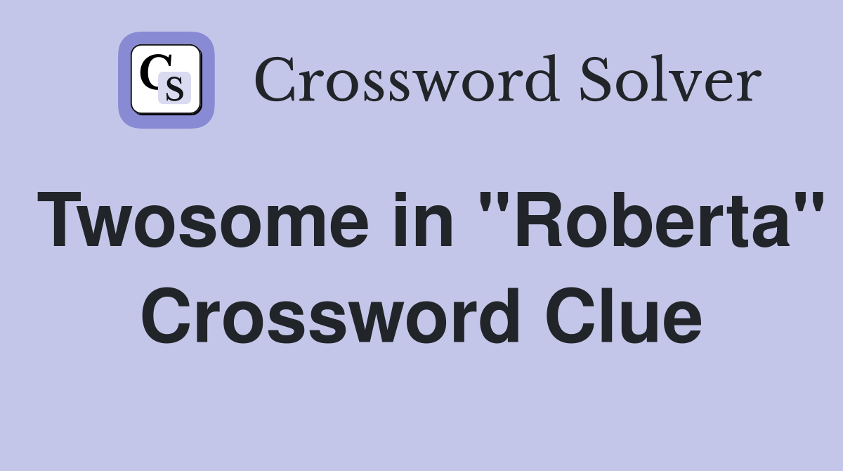 Twosome in "Roberta" Crossword Clue