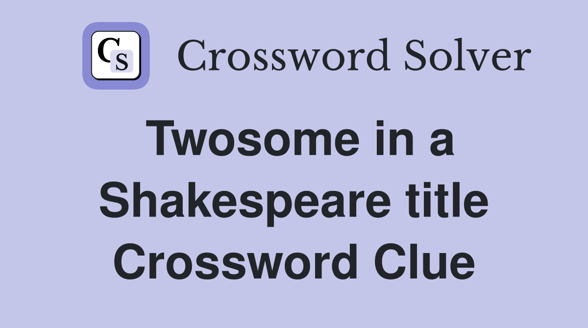 Twosome in a Shakespeare title Crossword Clue