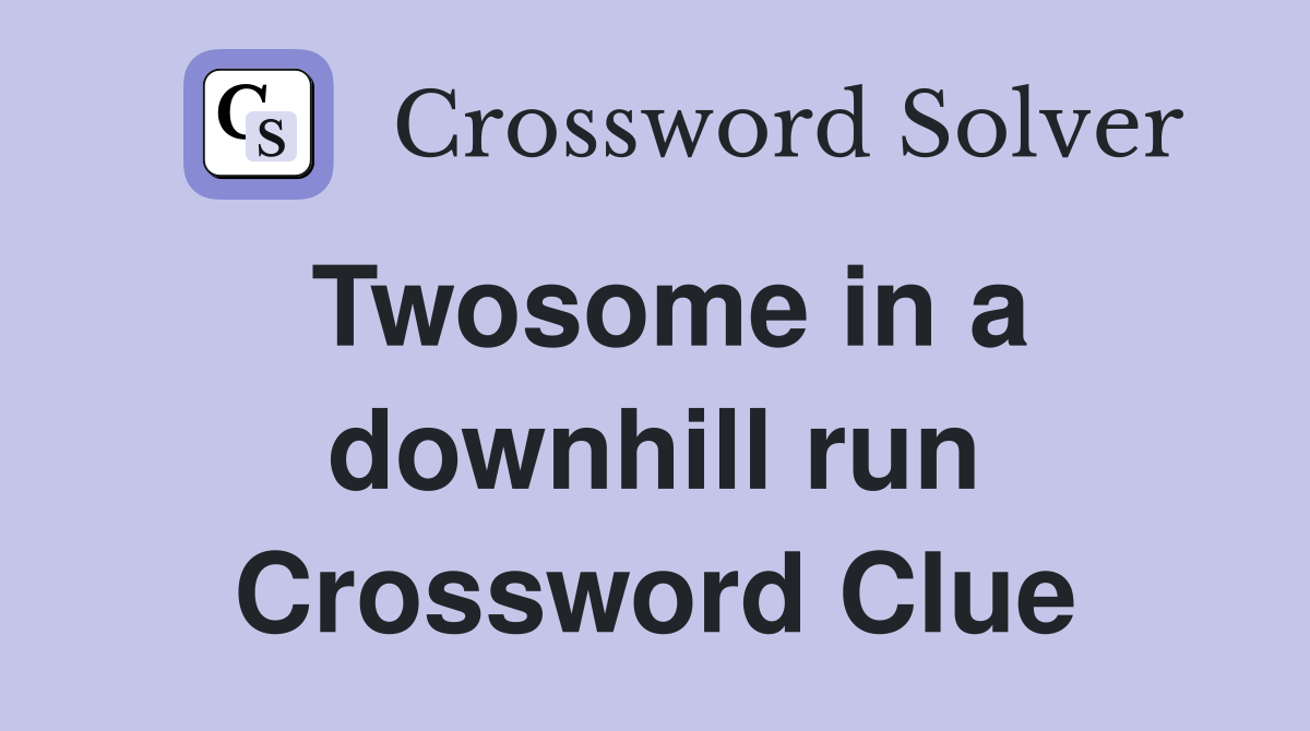 Twosome in a downhill run Crossword Clue