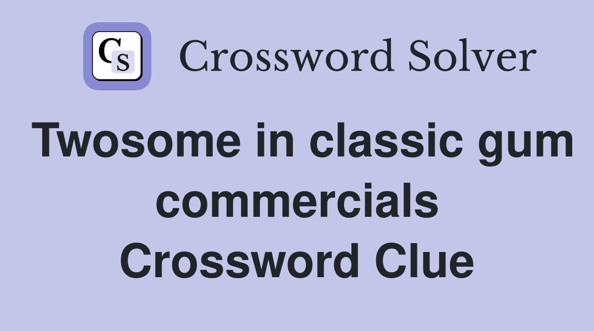 Twosome in classic gum commercials Crossword Clue