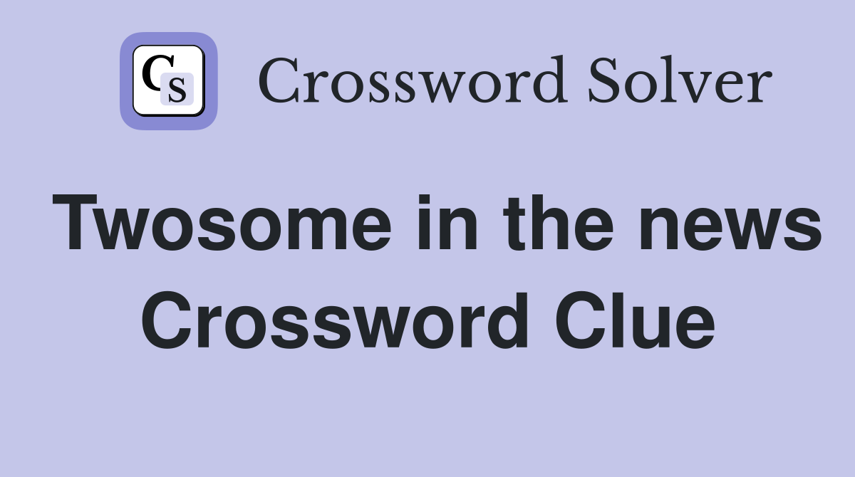 Twosome in the news Crossword Clue