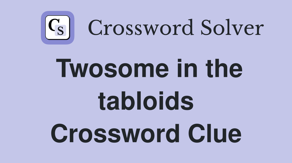 Twosome in the tabloids Crossword Clue
