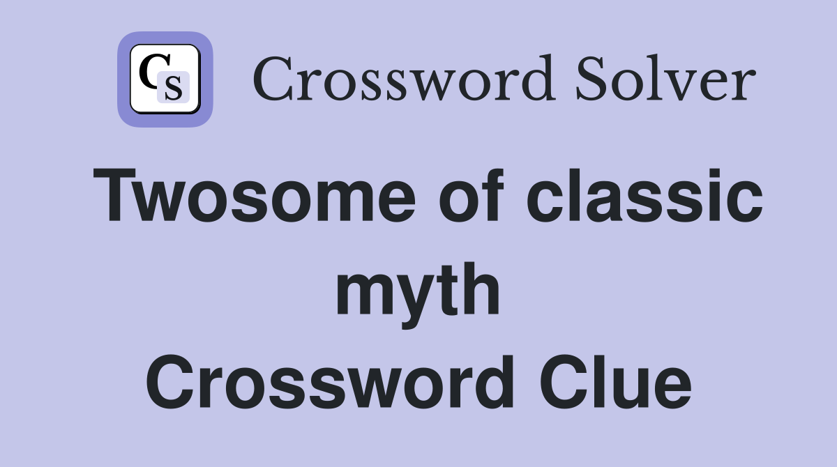 Twosome of classic myth Crossword Clue
