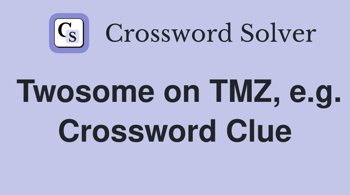 Twosome on TMZ, e.g. Crossword Clue