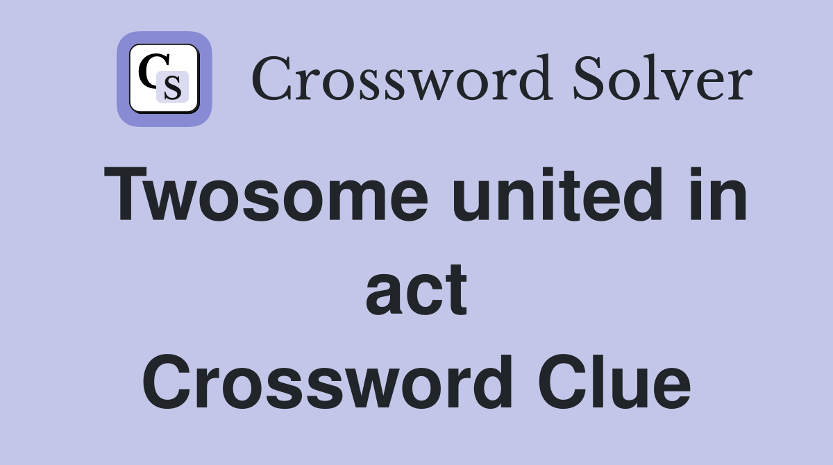 Twosome united in act Crossword Clue