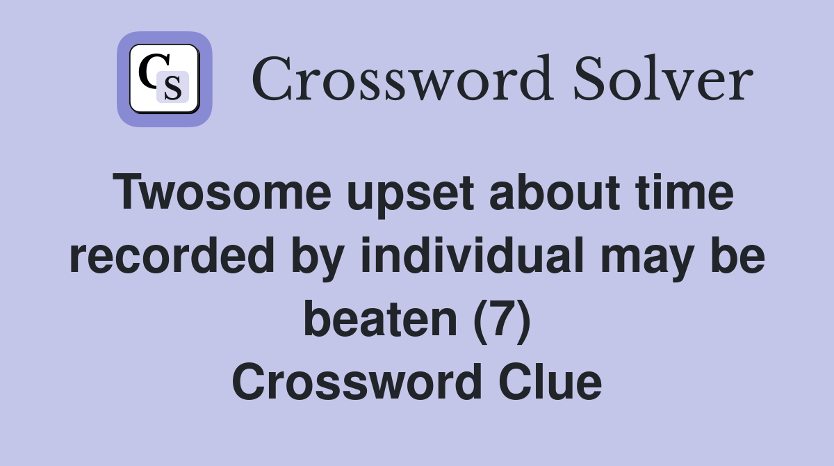 Twosome upset about time recorded by individual may be beaten (7) Crossword Clue