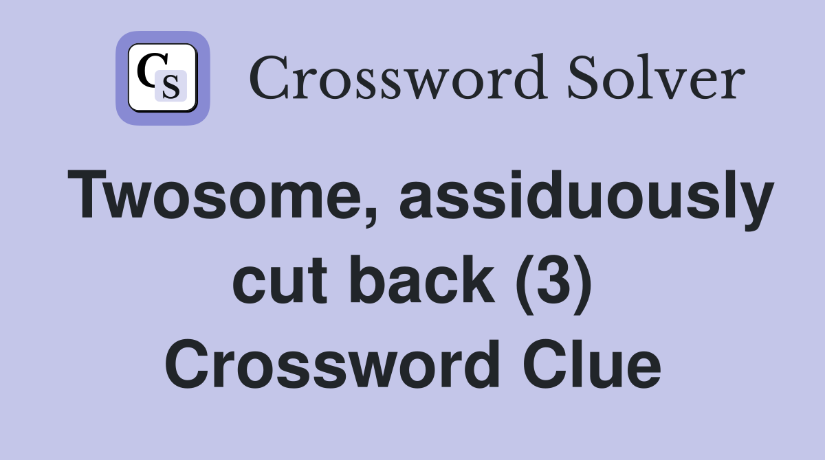 Twosome, assiduously cut back (3) Crossword Clue