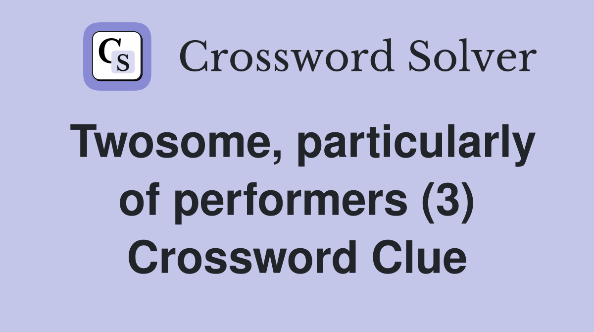 Twosome, particularly of performers (3) Crossword Clue