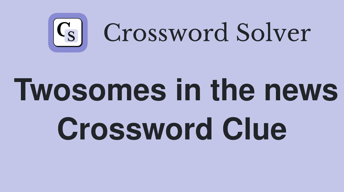 Twosomes in the news Crossword Clue