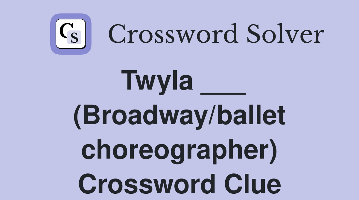 Twyla ___ (Broadway/ballet choreographer) Crossword Clue