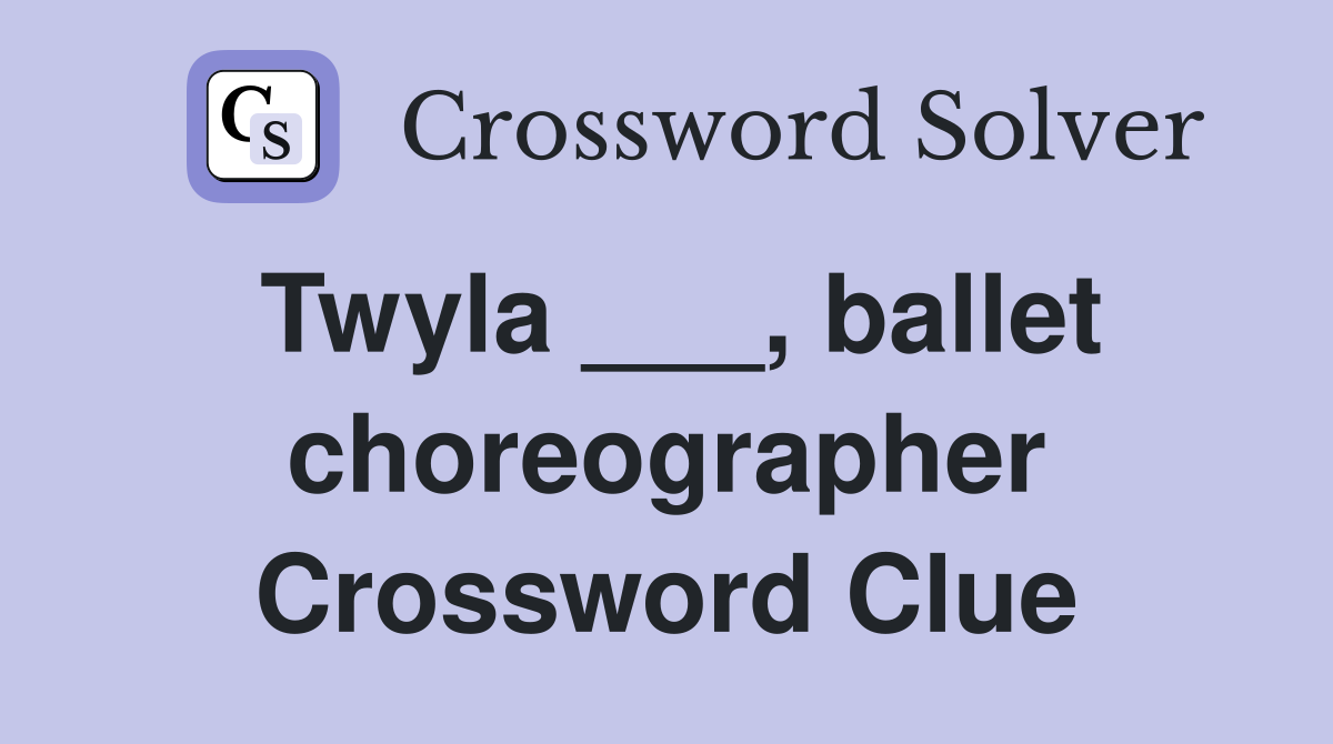 Twyla ___, ballet choreographer Crossword Clue