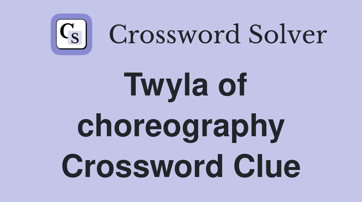 Twyla of choreography Crossword Clue