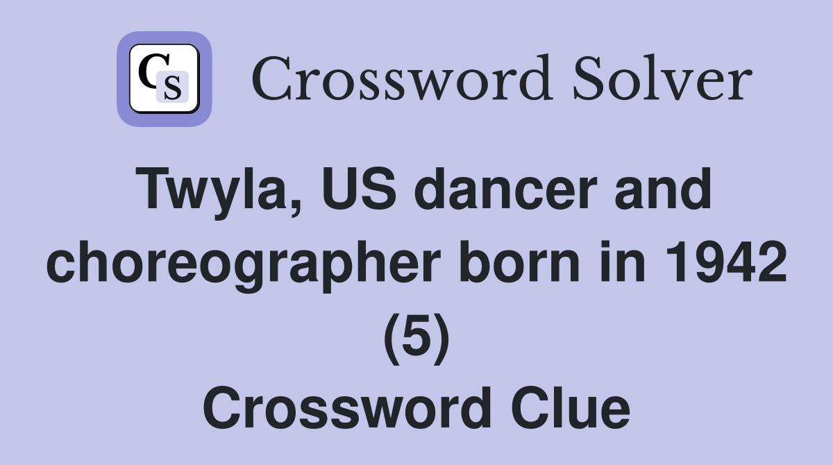 Twyla, US dancer and choreographer born in 1942 (5) Crossword Clue