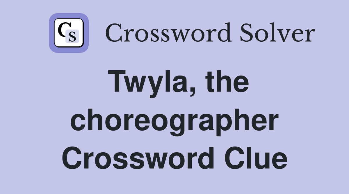 Twyla, the choreographer Crossword Clue