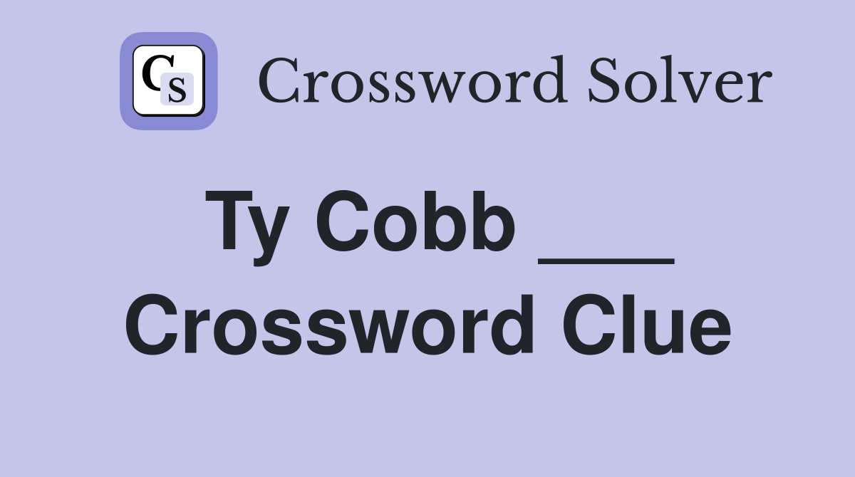 Ty Cobb ___ Crossword Clue