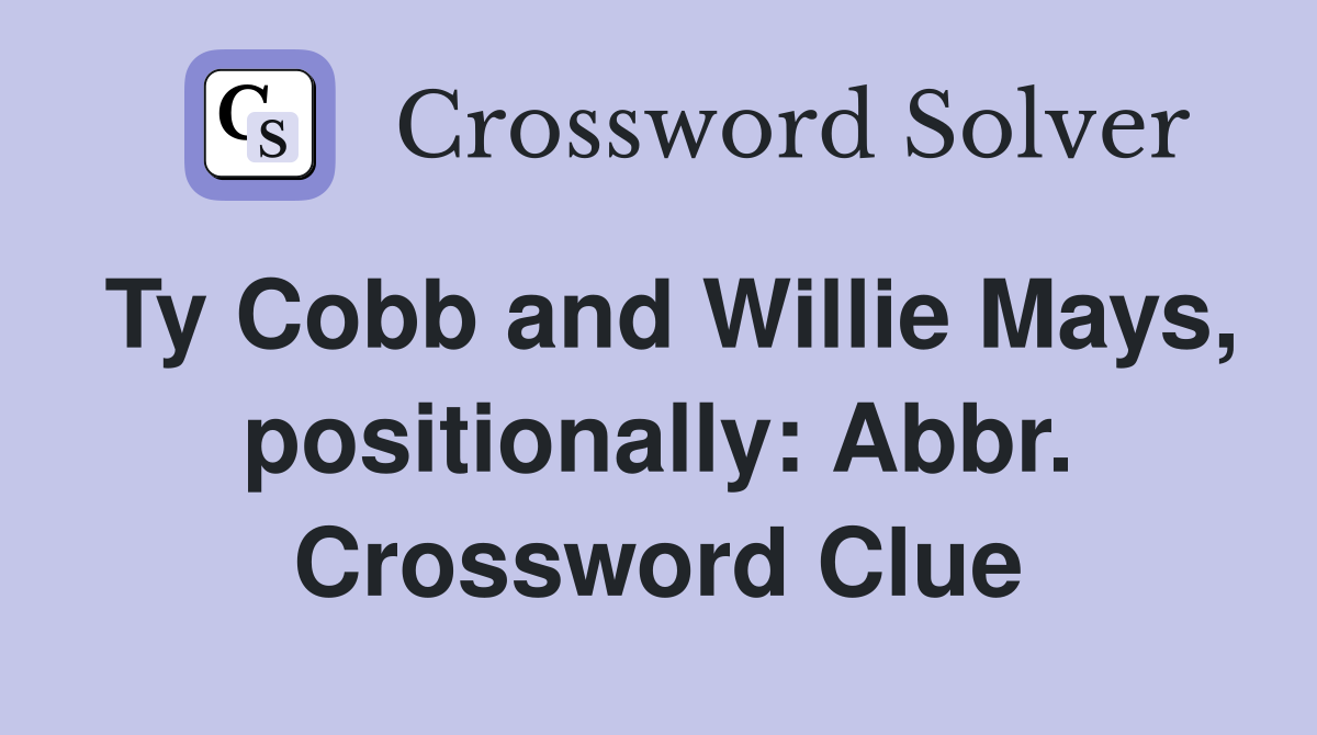 Ty Cobb and Willie Mays, positionally: Abbr. Crossword Clue