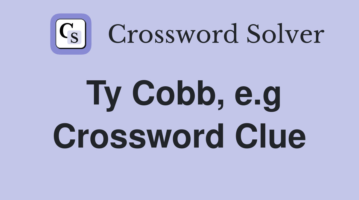 Ty Cobb, e.g Crossword Clue