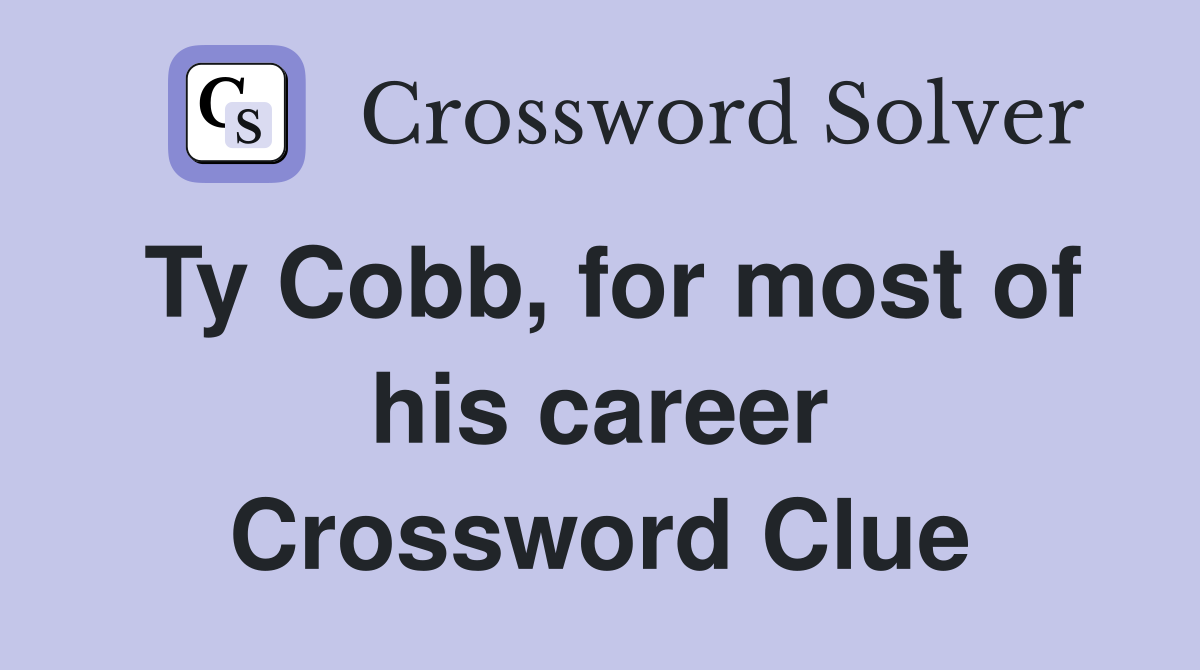Ty Cobb, for most of his career Crossword Clue
