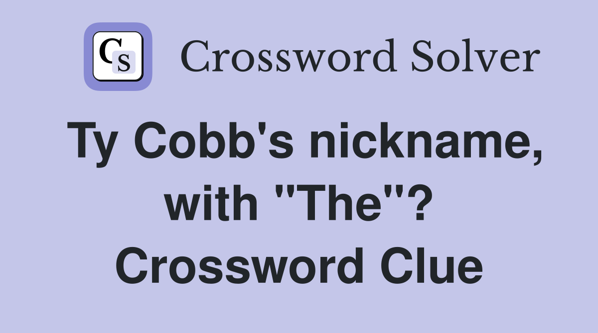 Ty Cobb's nickname, with "The"? Crossword Clue