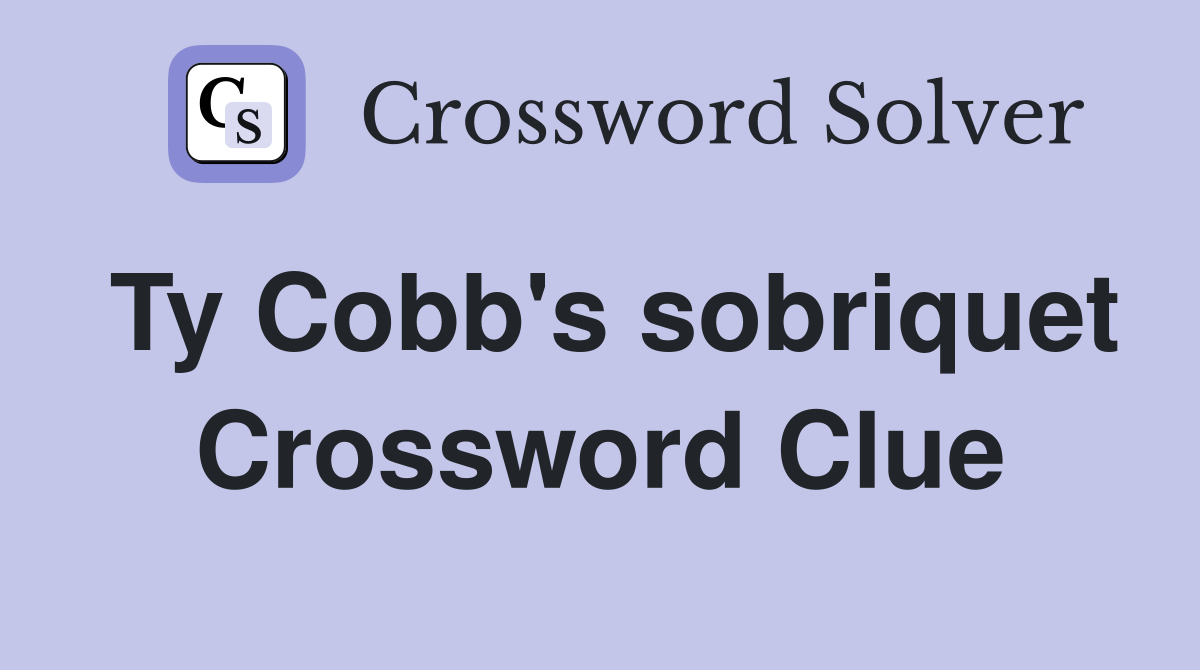 Ty Cobb's sobriquet Crossword Clue