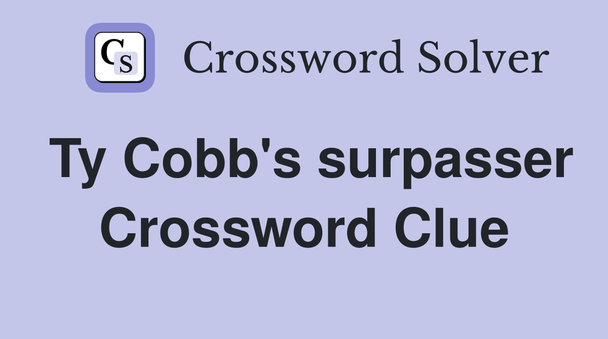 Ty Cobb's surpasser Crossword Clue