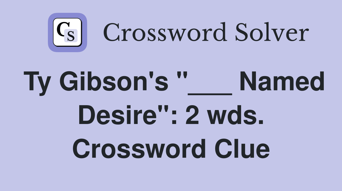 Ty Gibson's "___ Named Desire": 2 wds. Crossword Clue