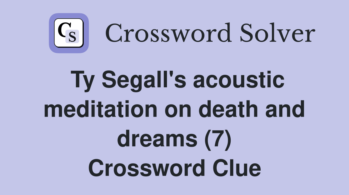 Ty Segall's acoustic meditation on death and dreams (7) Crossword Clue