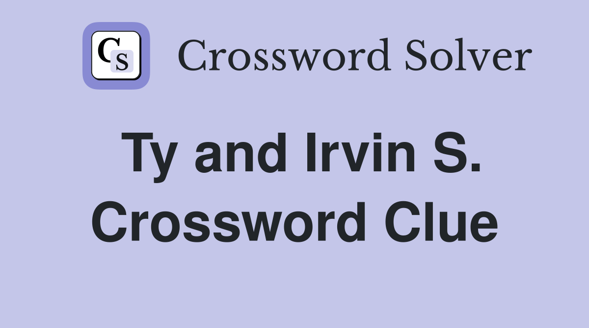 Ty and Irvin S. Crossword Clue