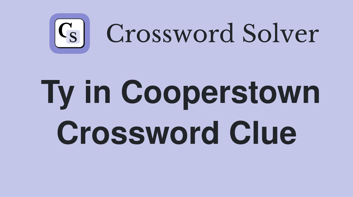 Ty in Cooperstown Crossword Clue