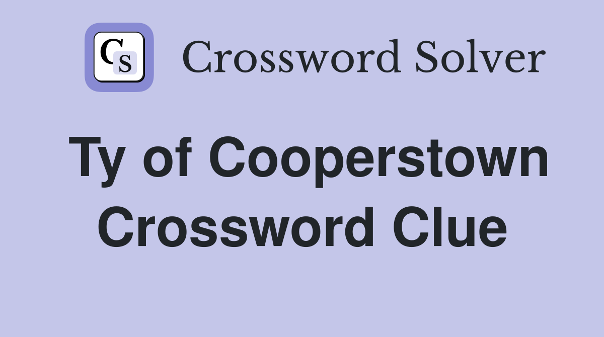 Ty of Cooperstown Crossword Clue