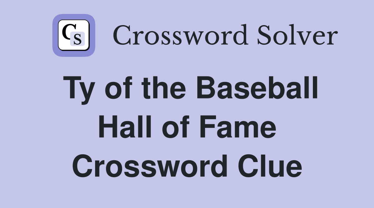 Ty of the Baseball Hall of Fame Crossword Clue