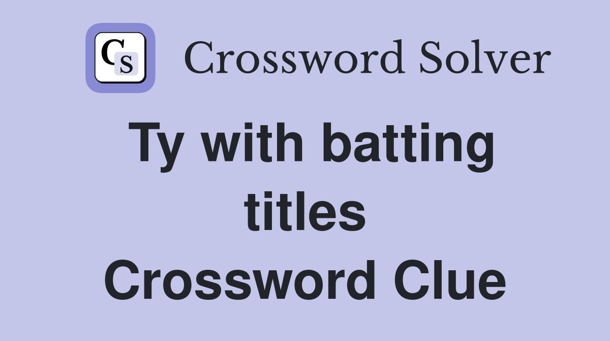 Ty with batting titles Crossword Clue