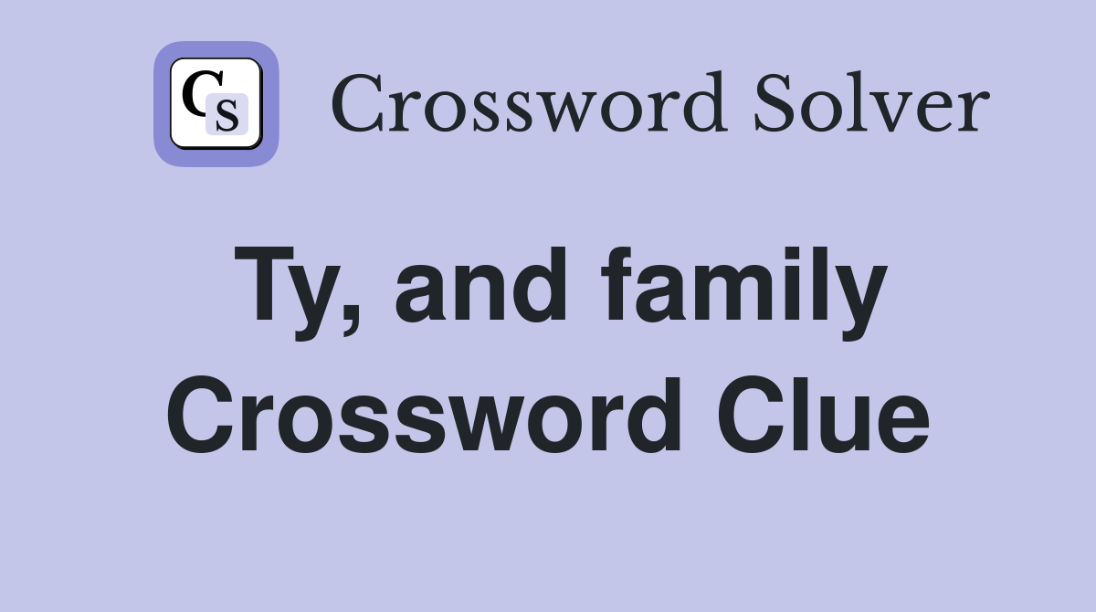Ty, and family Crossword Clue