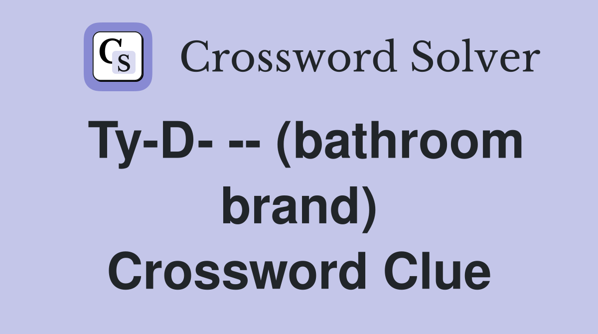 Ty-D- -- (bathroom brand) Crossword Clue