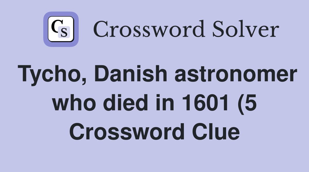 Tycho Danish astronomer who died in 1601 (5) Crossword Clue Answers Tycho Danish astronomer who died in 1601 (5) Crossword Clue Answers